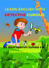 Să descoperim lumea cu Detectivul Curios - Carte bilingva Romana-Engleza